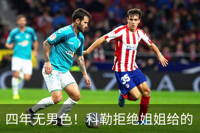 四年无男色！科勒拒绝姐姐给的“救场”建议，优雅自处