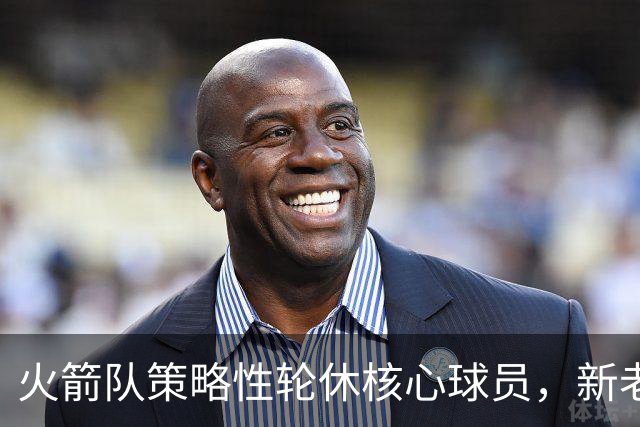 火箭队策略性轮休核心球员，新老力量共挑重担